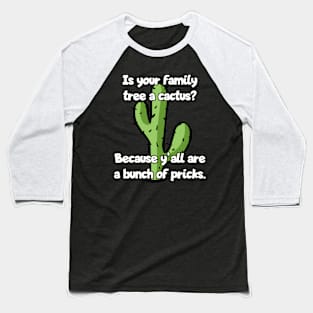 Is your family tree a cactus? Baseball T-Shirt